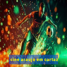 cine araujo em cartaz